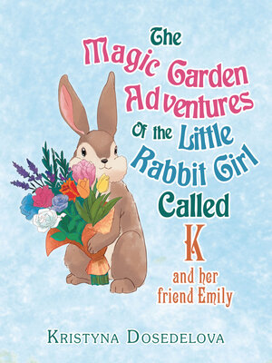 cover image of The Magic Garden Adventures of the Little Rabbit Girl Called K